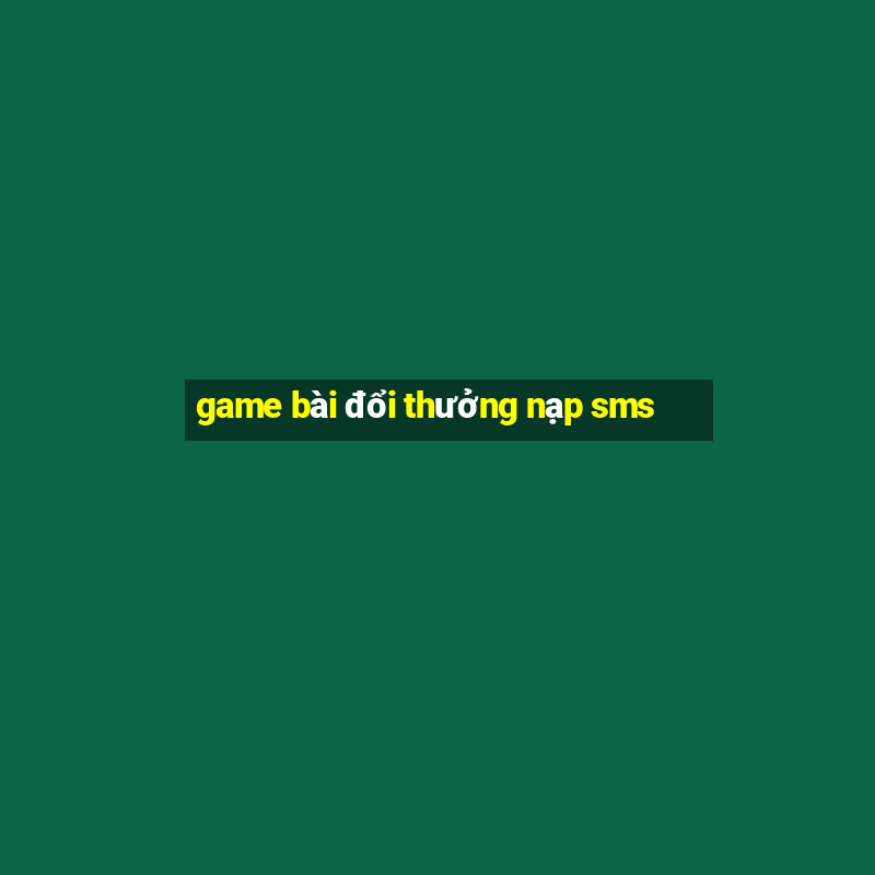 game bài đổi thưởng nạp sms