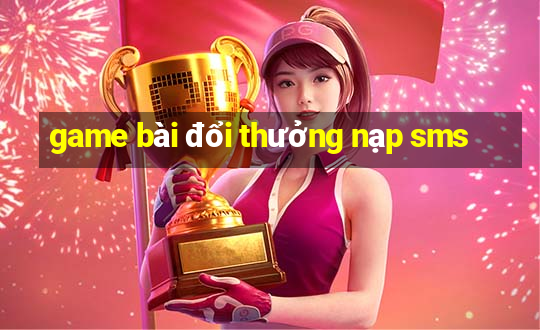 game bài đổi thưởng nạp sms