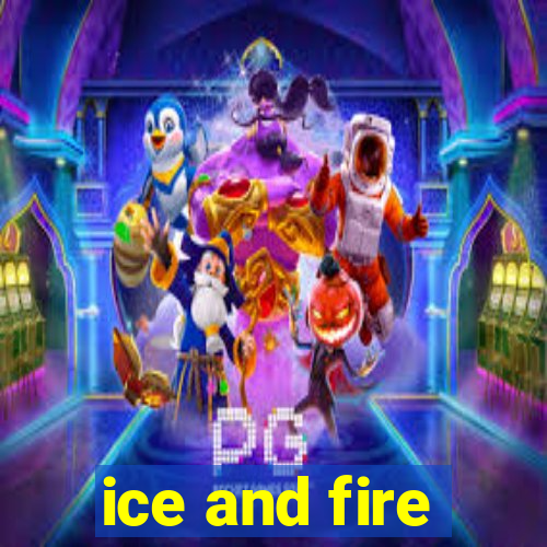 ice and fire