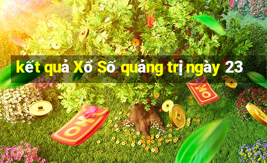 kết quả Xổ Số quảng trị ngày 23