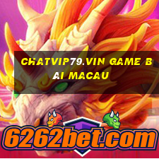 Chatvip79.Vin Game Bài Macau