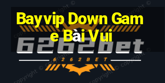 Bayvip Down Game Bài Vui