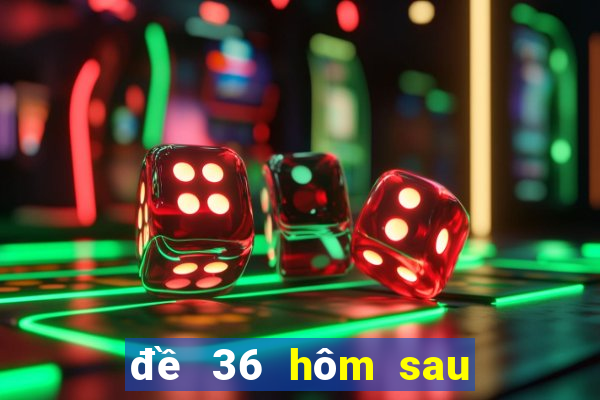 đề 36 hôm sau đánh con gì