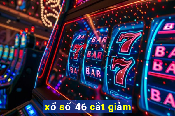 xổ số 46 cắt giảm