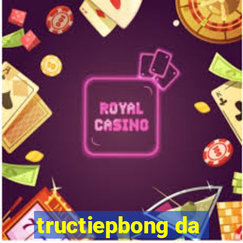 tructiepbong da