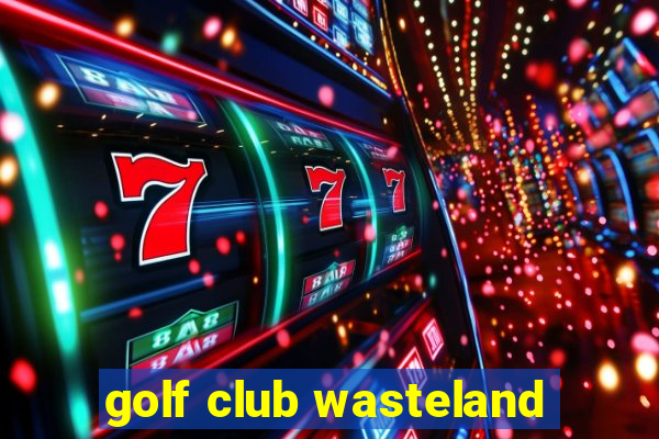 golf club wasteland