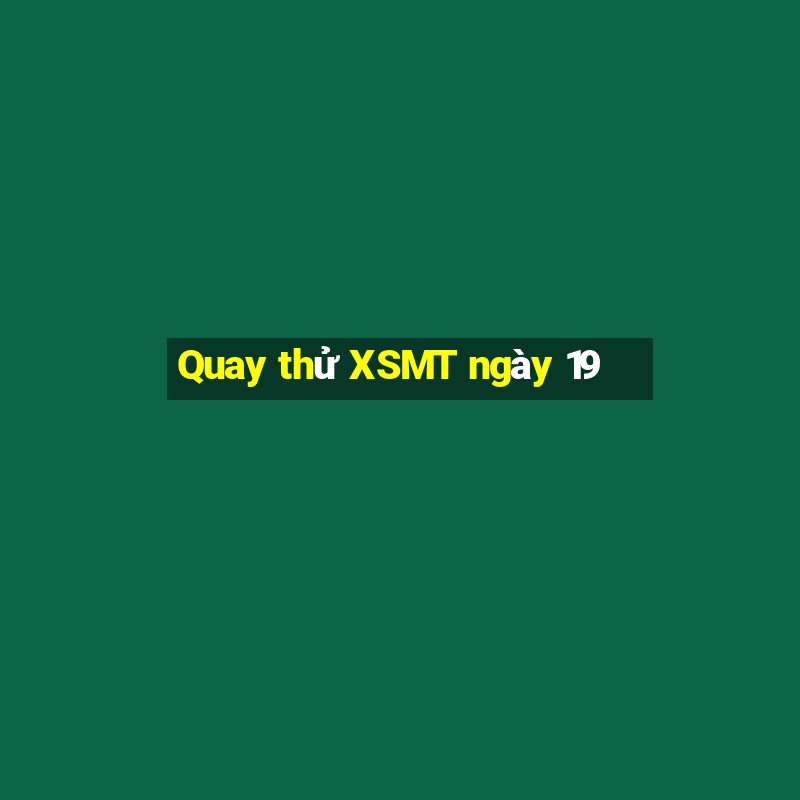 Quay thử XSMT ngày 19