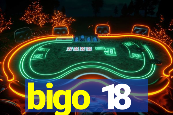 bigo 18