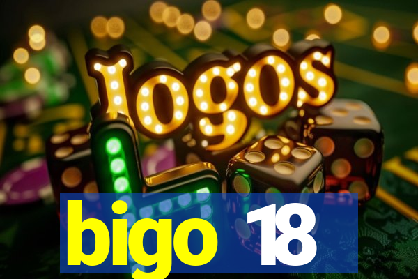 bigo 18