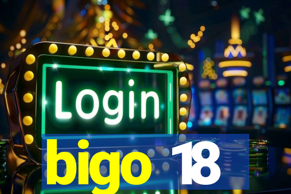 bigo 18