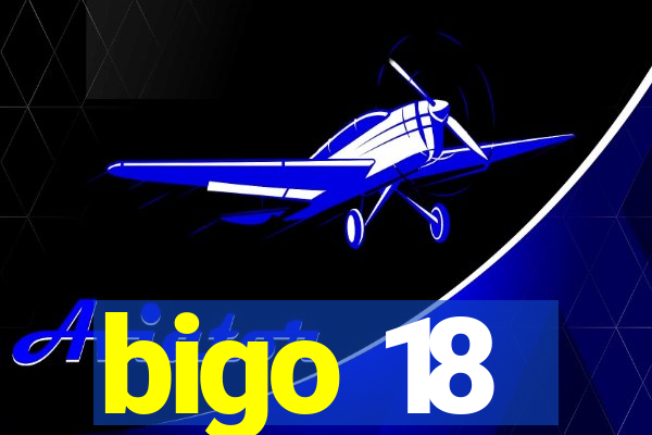 bigo 18