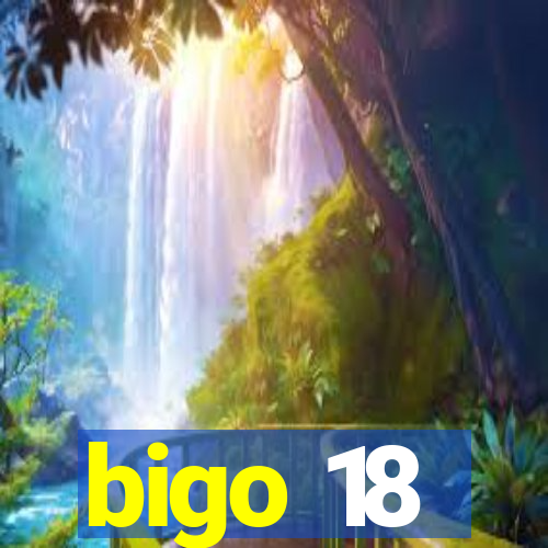 bigo 18