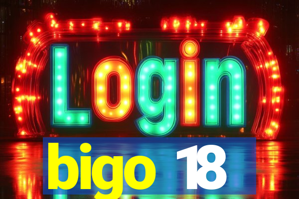 bigo 18