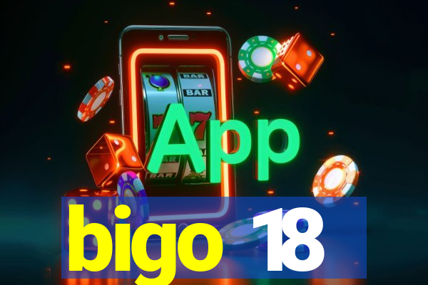 bigo 18