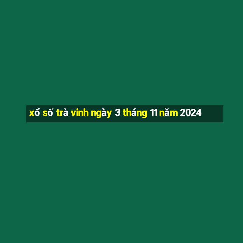 xổ số trà vinh ngày 3 tháng 11 năm 2024