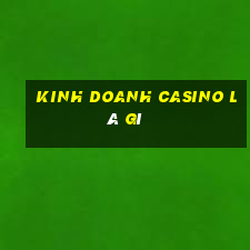 kinh doanh casino là gì