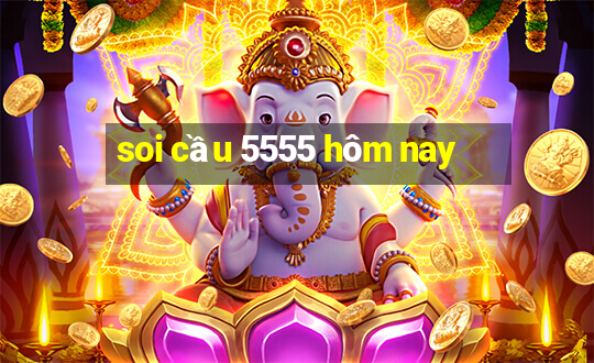 soi cầu 5555 hôm nay