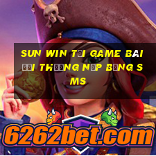 Sun Win Tại Game Bài Đổi Thưởng Nạp Bằng Sms