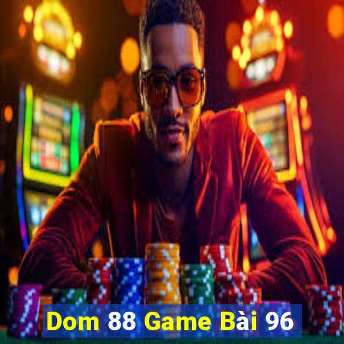 Dom 88 Game Bài 96