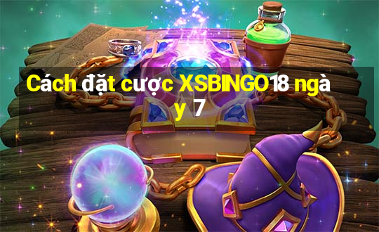 Cách đặt cược XSBINGO18 ngày 7