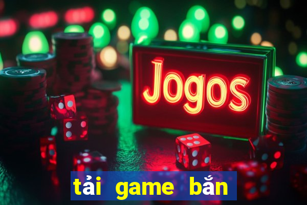 tải game bắn cá anh em