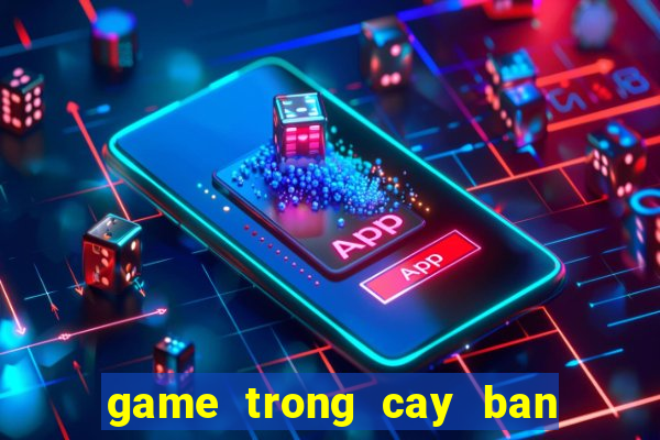 game trong cay ban ma online