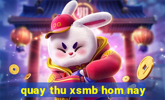 quay thu xsmb hom nay