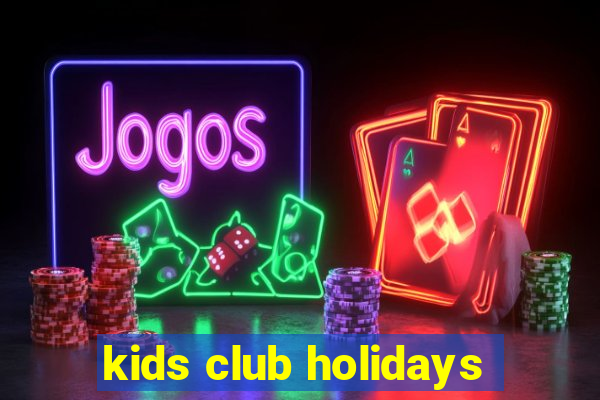 kids club holidays