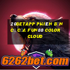 20betapp Phiên bản cũ của Fun88 Color Cloud