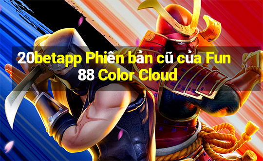 20betapp Phiên bản cũ của Fun88 Color Cloud