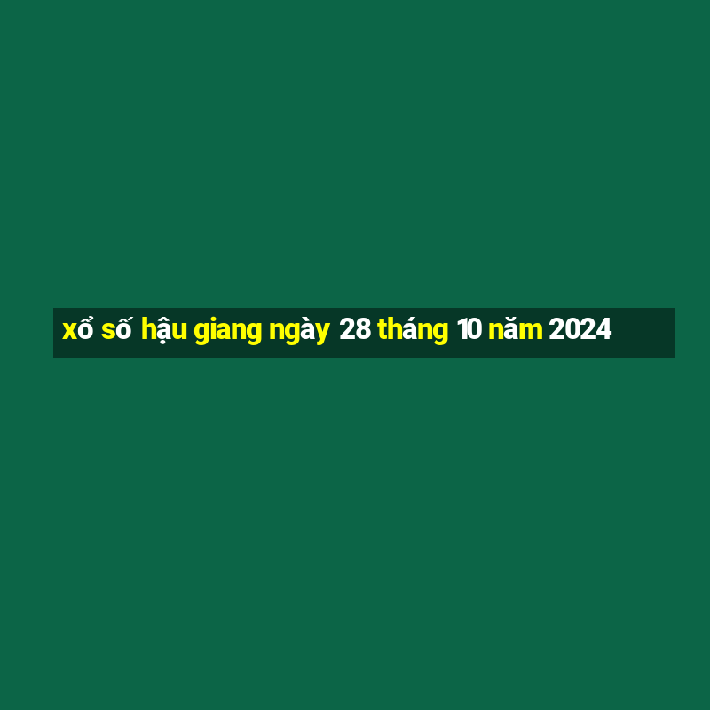 xổ số hậu giang ngày 28 tháng 10 năm 2024