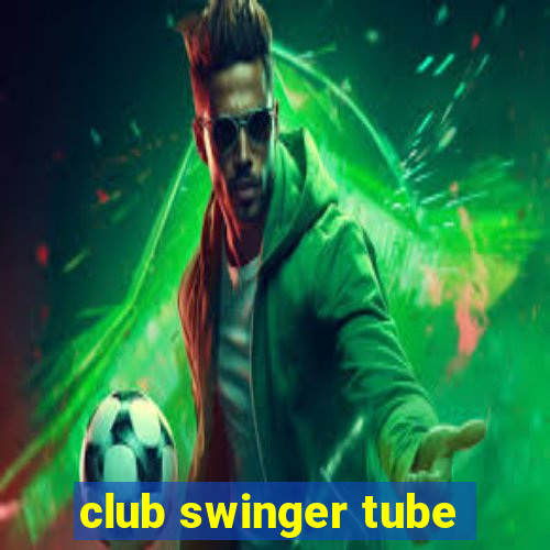 club swinger tube