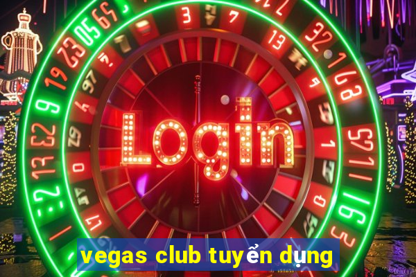 vegas club tuyển dụng