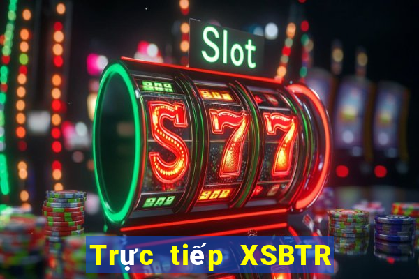 Trực tiếp XSBTR ngày thứ sáu