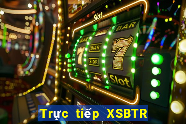 Trực tiếp XSBTR ngày thứ sáu