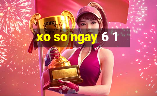 xo so ngay 6 1