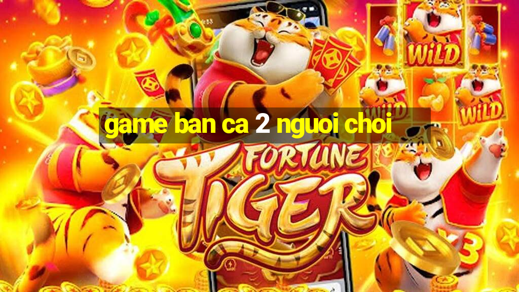 game ban ca 2 nguoi choi