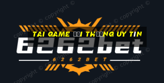 tai game đổi thưởng uy tín