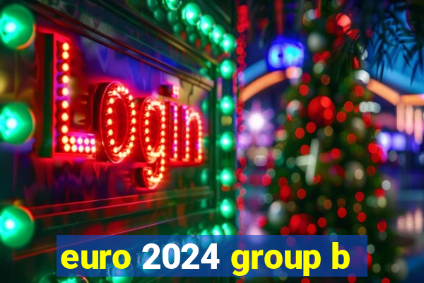 euro 2024 group b