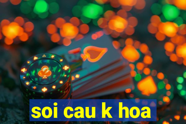 soi cau k hoa