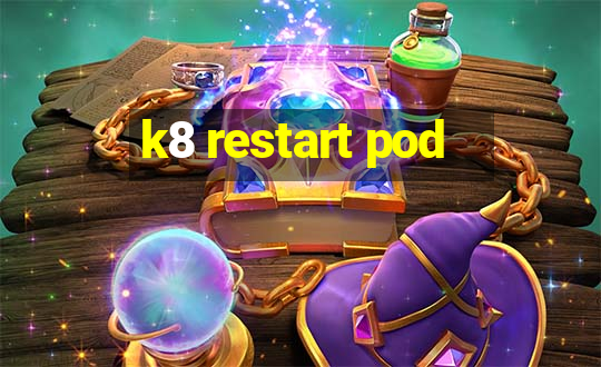 k8 restart pod