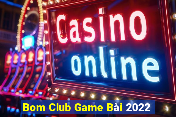 Bom Club Game Bài 2022