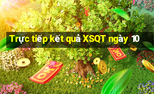 Trực tiếp kết quả XSQT ngày 10