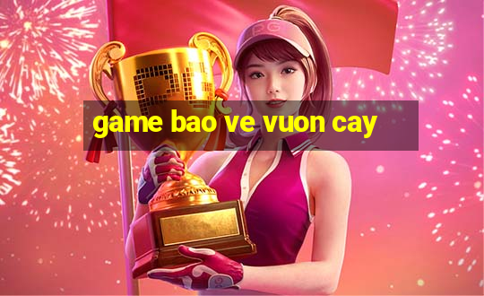 game bao ve vuon cay