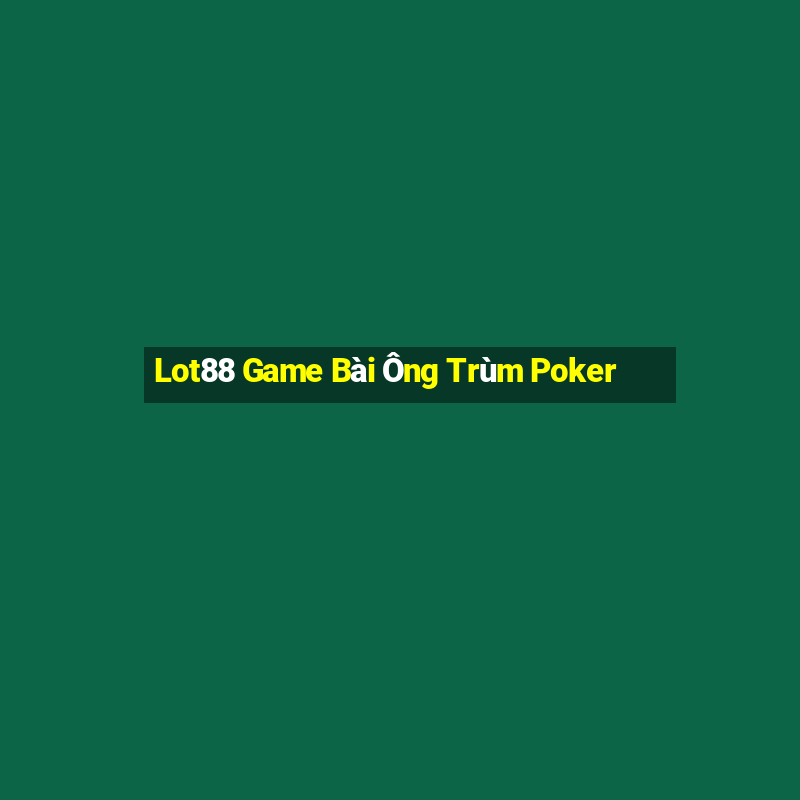 Lot88 Game Bài Ông Trùm Poker