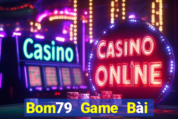 Bom79 Game Bài Online Chơi Cùng Bạn Bè