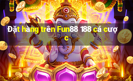 Đặt hàng trên Fun88 188 cá cược