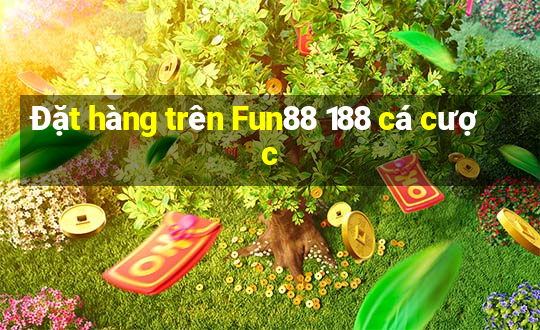 Đặt hàng trên Fun88 188 cá cược