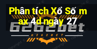 Phân tích Xổ Số max 4d ngày 27