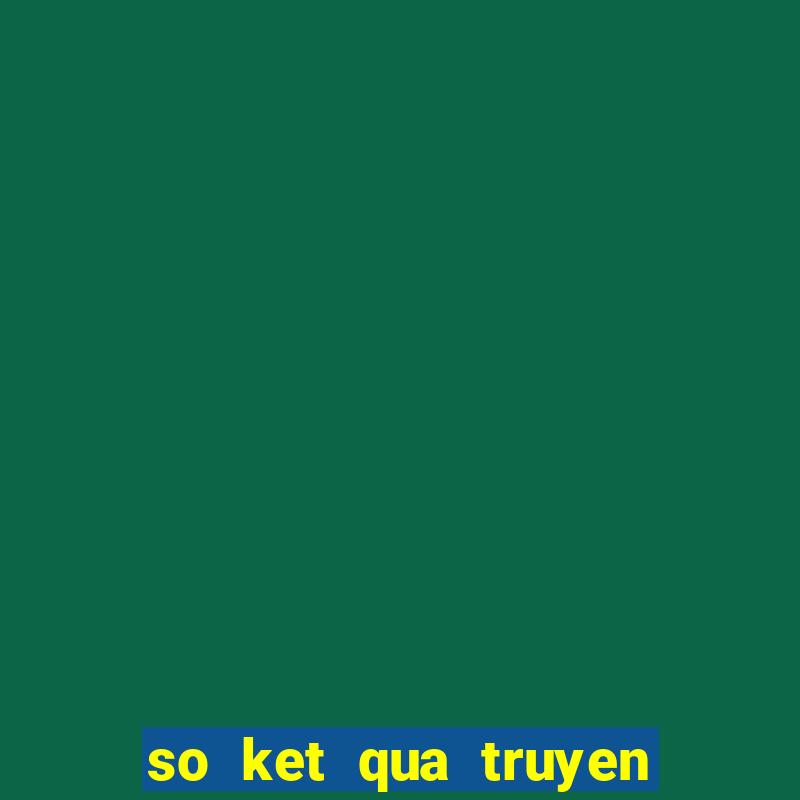 so ket qua truyen thong 100 ngay truoc